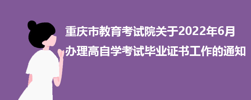 重庆市教育考试院关于2022年6月办理高等教育自学考试毕业证书工作的通知.jpg