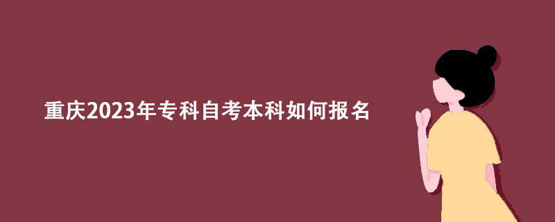 重庆2023年专科自考本科如何报名?