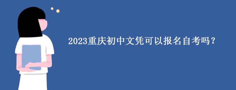 2023重庆初中文凭可以报名自考吗？.png